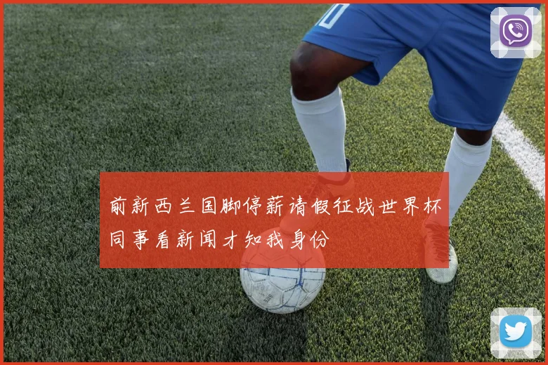 前新西兰国脚停薪请假征战世界杯同事看新闻才知我身份