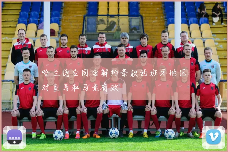 哈兰德合同含解约条款西班牙地区对皇马和马竞有效