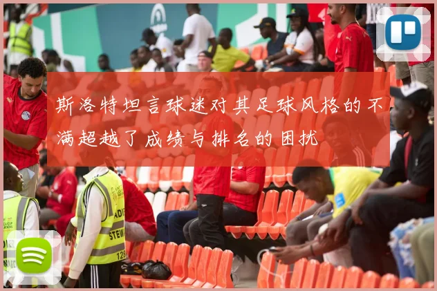 斯洛特坦言球迷对其足球风格的不满超越了成绩与排名的困扰